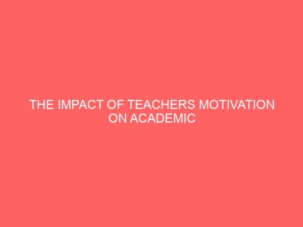 the impact of teachers motivation on academic performance of pupils a case study of nursery schools in katsina local government area 44831