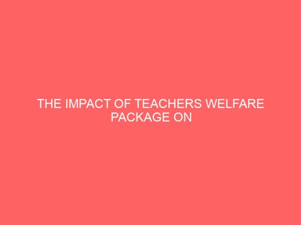 the impact of teachers welfare package on teachers job satisfaction 58576