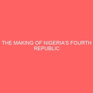 the making of nigerias fourth republic 81083