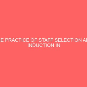 the practice of staff selection and induction in union bank of nigeria plc 83851