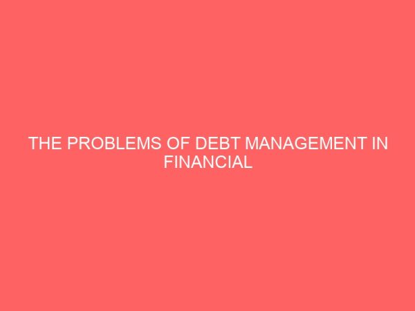 the problems of debt management in financial institution a study of union bank plc garden avenue enugu 2 80806