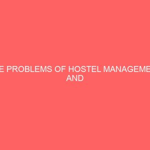 the problems of hostel management and accommodation in higher institutions in nigeria 58553