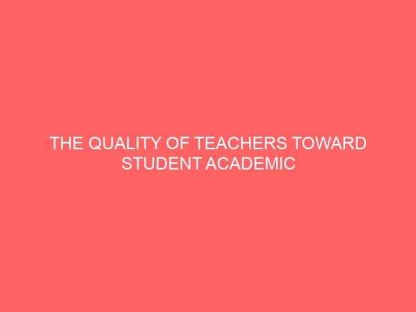 the quality of teachers toward student academic performance in secondary schools 47511