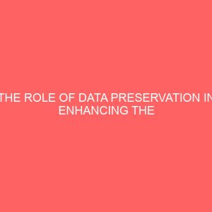 the role of data preservation in enhancing the efficiency of secretarial function in the banking sector in aguata north local government area of anambra state 63687