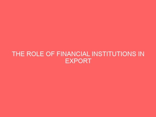 the role of financial institutions in export financing in nigeria from 2015 2020 a case study of first bank of nigeria plc onitsha branch 51830