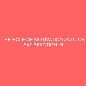 the role of motivation and job satisfaction in improving the performance of organization 83856