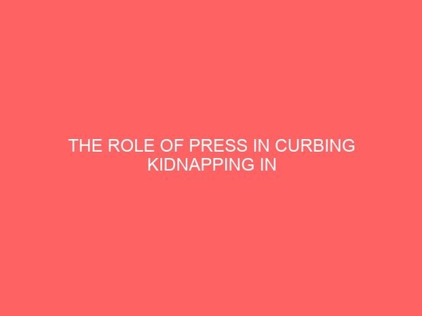 the role of press in curbing kidnapping in nigeria a case study of the press in imo state 42380