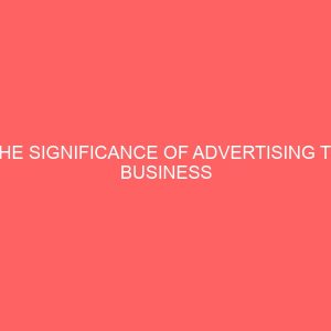 the significance of advertising to business organizations in nigeria a case study of unilever nigeria plc oregun lagos state 43580