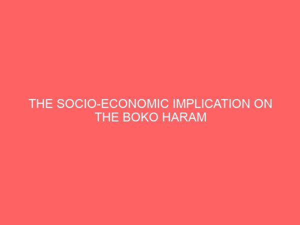 the socio economic implication on the boko haram insurance in nigeria 2009 2013 60977