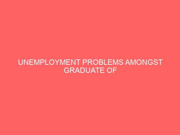 unemployment problems amongst graduate of institution of higher learning 64806