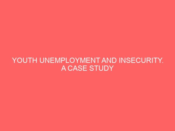 youth unemployment and insecurity a case study of rivers state 84982