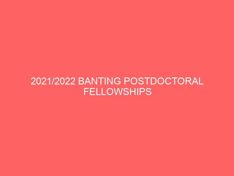 2021 2022 banting postdoctoral fellowships program for postdoctoral study in canada 70000 per year in funding 38278