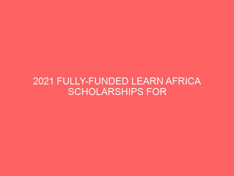 2021 fully funded learn africa scholarships for african women 40738