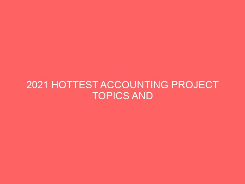 2021 hottest accounting project topics and materials in nigeria 13953