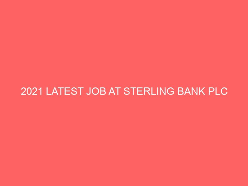 2021 latest job at sterling bank plc 14204