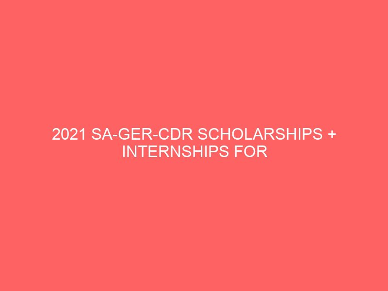 2021 sa ger cdr scholarships internships for african students 37473