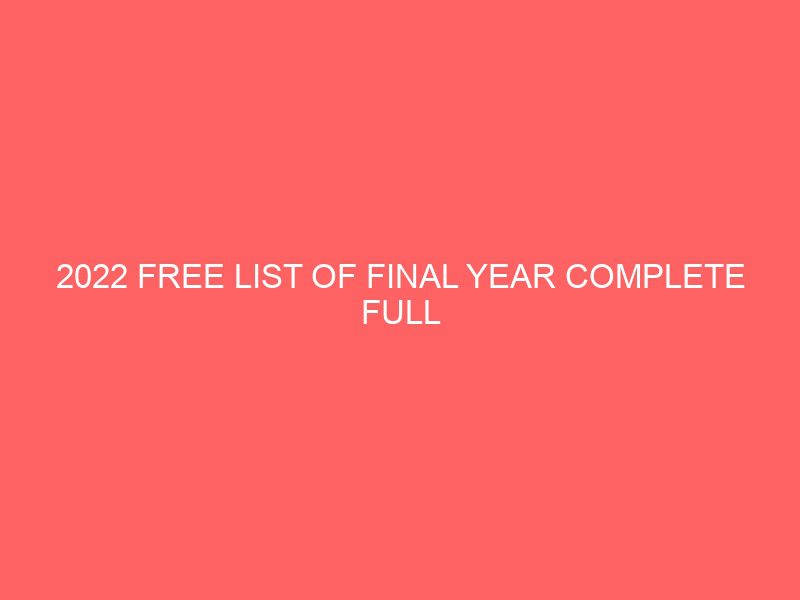 2022 free list of final year complete full project work topics and materials download pdf doc in nigeria projects projectslib com 11
