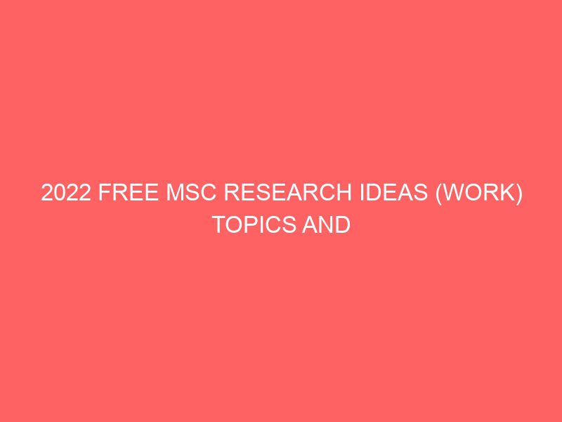 2022 free msc research ideas work topics and materials download in pdf doc ms word for students in nigeria projects projectslib com 22209