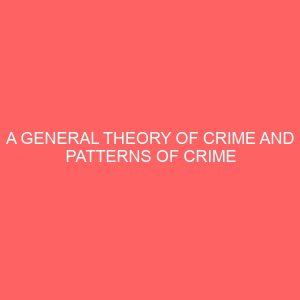 a general theory of crime and patterns of crime in nigeria an exploration of methodological assumptions 12964