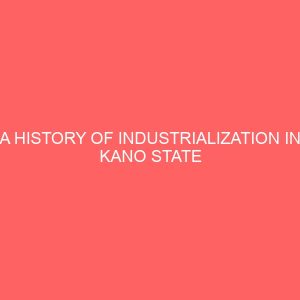 a history of industrialization in kano state between 1967 2007 37560
