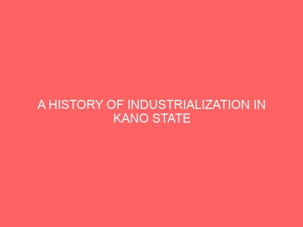 a history of industrialization in kano state between 1967 2007 37560