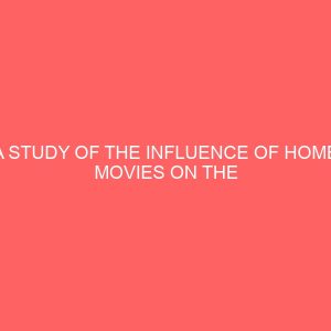 a study of the influence of home movies on the dressing patterns of students of tertiary institutions in abia state 13009
