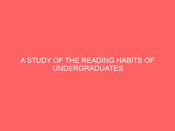a study of the reading habits of undergraduates of nnamdi azikiwe university awka 32027