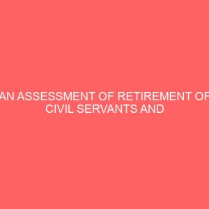 an assessment of retirement of civil servants and its challenges 39515