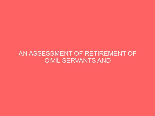 an assessment of retirement of civil servants and its challenges 39515
