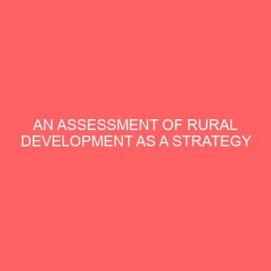 an assessment of rural development as a strategy to national development a study of suleja local government of niger state 39363