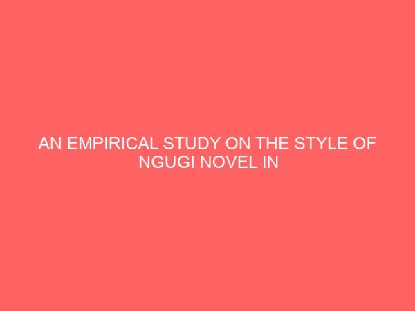 an empirical study on the style of ngugi novel in wizard of the crow 31081