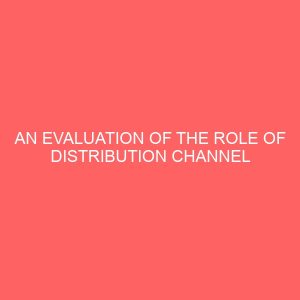 an evaluation of the role of distribution channel on the sales volume of soft drinks case study of nigeria bottling company plc benin city 21608