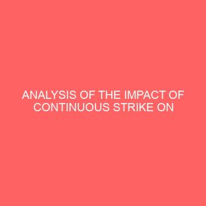 analysis of the impact of continuous strike on students academics performance in nigerian higher institutions 30745