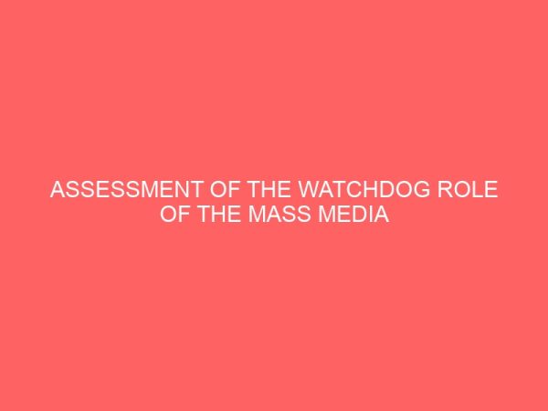 assessment of the watchdog role of the mass media in nigeria reference to the forth republic 36358