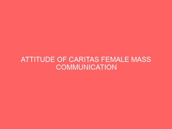 attitude of caritas female mass communication students towards journalism as a career 13500