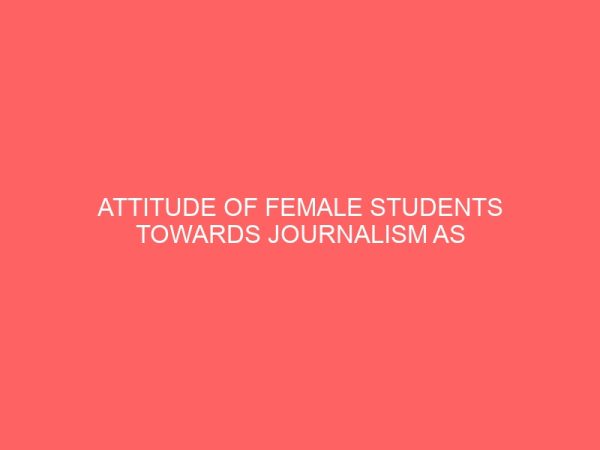 attitude of female students towards journalism as a career 36825