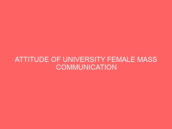 attitude of university female mass communication students towards journalism as a career 13499