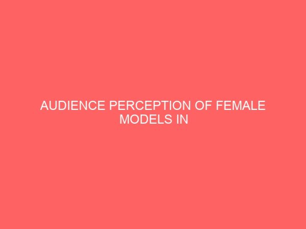 audience perception of female models in advertising messages a study of oalways ultrao commercials in enugu metropolis 13118