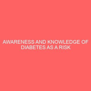 awareness and knowledge of diabetes as a risk factor for chronic kidney disease among patients in bowen hospital ogbomosho oyo state 41162