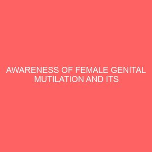 awareness of female genital mutilation and its implication to reproductive health among mothers in amaifeke in orlu local government imo state 41159
