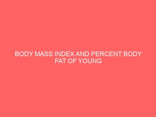 body mass index and percent body fat of young male adolescents as a predictor of adult obesity 12846