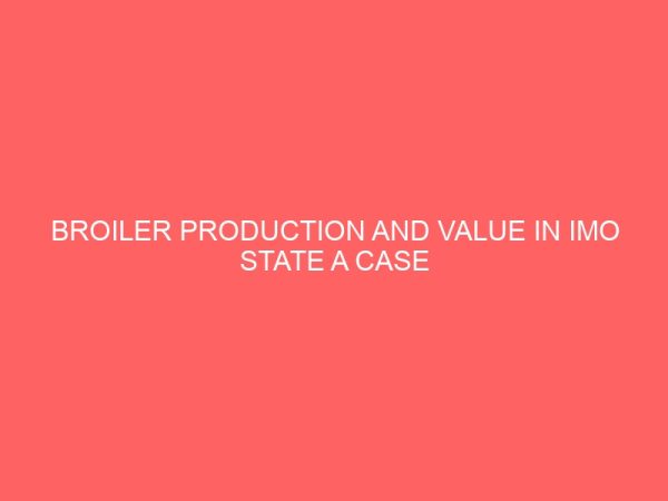 broiler production and value in imo state a case study of ezinihitte mbaise 12848