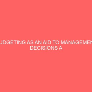 budgeting as an aid to management decisions a case study of cross river state news paper corporation 36605