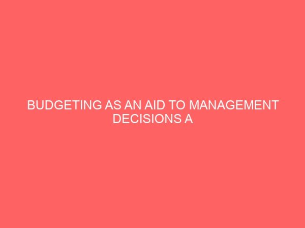 budgeting as an aid to management decisions a case study of cross river state news paper corporation 36605