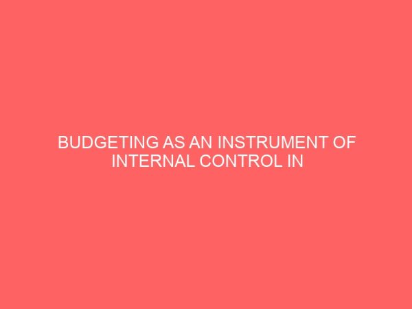 budgeting as an instrument of internal control in a manufacturing organization a case study of nigeria breweries onitsha 13977
