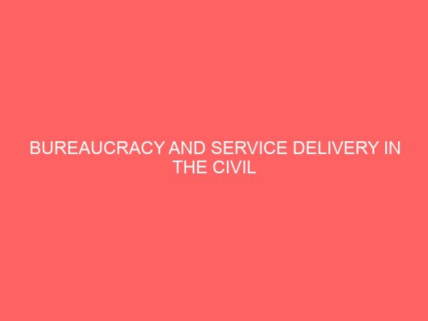 bureaucracy and service delivery in the civil service case study of ebonyi state civil service 106924