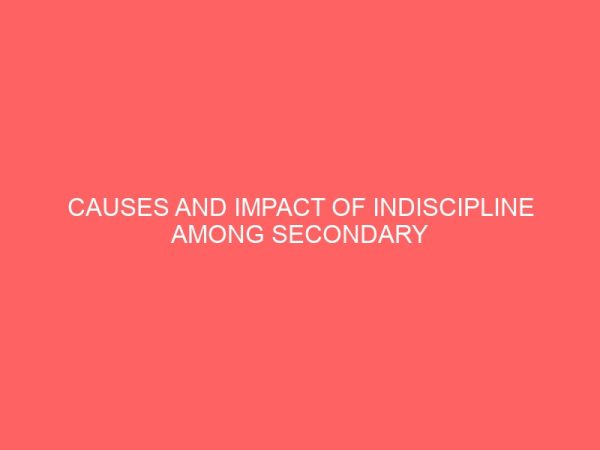 causes and impact of indiscipline among secondary school students 37661