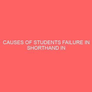 causes of students failure in shorthand in tertiary institution a case study of kogi state polytechnic lokoja 40923