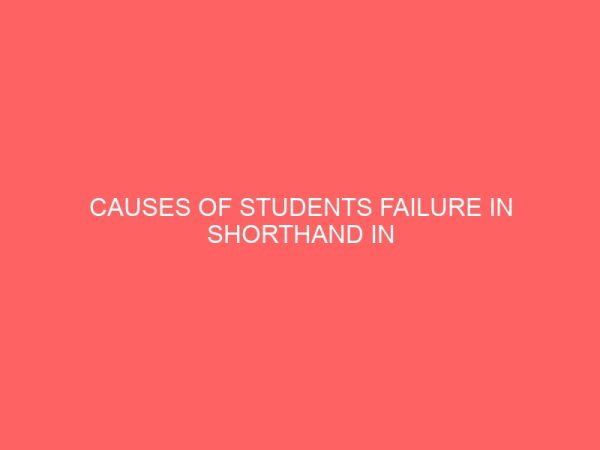 causes of students failure in shorthand in tertiary institution a case study of kogi state polytechnic lokoja 40923