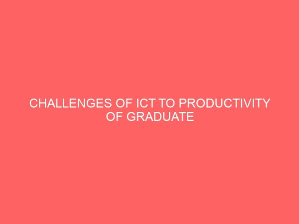 challenges of ict to productivity of graduate student of polytechnics a case study of federal polytechnic nekede 41077
